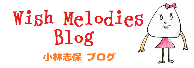 Wish Melodies Blog - 小林志保ブログ